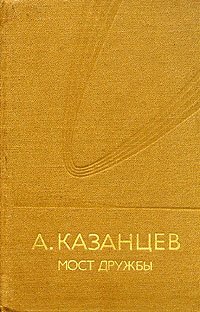 А. Казанцев. Мост дружбы . Казанцев Александр Петрович