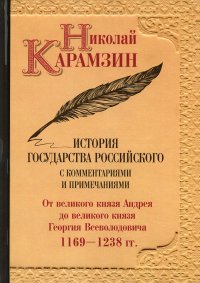 История государства Российского с комментариями и примечаниями. Том 3. От великого князя Андрея до великого князя Георгия Всеволодовича. 1169-1238 гг