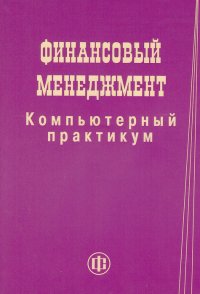 Финансовый менеджмент. Компьютерный практикум: учебное пособие