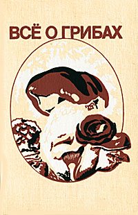 Сидорова Ирина Ивановна, Горленко Михаил Владимирович, Успенская Галина Дмитриевна, Гарибова Лидия В - «Все о грибах»