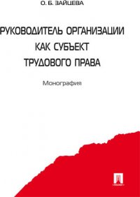 Руководитель организации как субъект трудового права. Монография