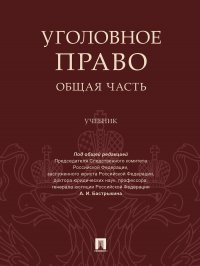 "Чучаев Александр Иванович; Бастрыкин Александр Иванович; Багмет Анатолий Михайлович; Быков Ант - «Уголовное право. Общая часть»