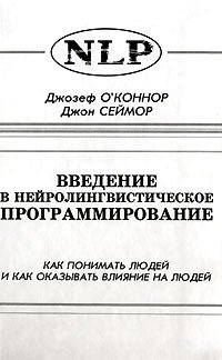 Введение в нейролингвистическое программирование. Как понимать людей и как оказывать влияние на людей