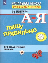 Орфографический словарь для начальной школы. Пишу правильно. Русский язык А-Я