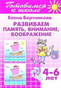 Развиваем память, внимание, воображение (для детей 4-6 лет)