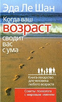 Когда ваш возраст сводит вас с ума. Книга-лекарство для человека любого возраста