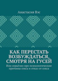 Как перестать возбуждаться, смотря на гусей. Или серьезно про психологические причины секса и отказ от секса