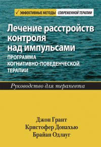 Лечение расстройств контроля над импульсами. Программа когнитивно-поведенческой терапии. Руководство для терапевта