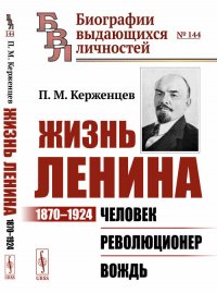 Жизнь Ленина. 1870–1924. Человек. Революционер. Вождь