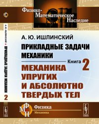 Прикладные задачи механики. Книга 2: Механика упругих и абсолютно твердых тел. Кн.2