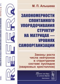 М. П. Алышева - «Закономерности спонтанного упорядочивания структур на матрицах — уровнях самоорганизации: Законы роста числа нейтронов в структурном составе нуклидов (кварковых кристаллов)»