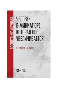 Человек в миниатюре, которая все увеличивается: воспитание и судьба. Учебное пособие