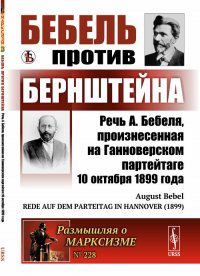 Бебель против Бернштейна: Речь А. Бебеля, произнесенная на Ганноверском партейтаге 10 октября 1899 года. (Ответ на книгу «Условия возможности социализма и задачи социал-демократии»). Пер. с н