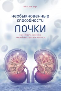 Необыкновенные способности почки: Как сберечь здоровье важнейших органов надолго