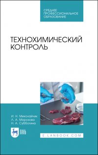 "Миколайчик Иван Николаевич;Морозова Лариса Анатольевна;Субботина Наталья Александровна" - «Технохимический контроль. Учебник для СПО»