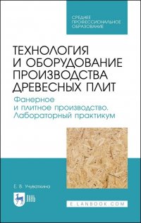 Технология и оборудование производства древесных плит. Фанерное и плитное производство. Лабораторный практикум. Учебное пособие для СПО