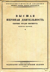 Высшая нервная деятельность. Сборник трудов института высшей нервной деятельности Коммунистической Академии. Выпуск первый