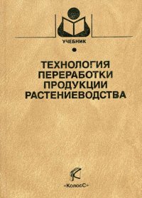 Технология переработки продукции растениеводства. Учебник