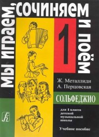 Сольфеджио. Мы играем, сочиняем и поем. Для 1 класса детской музыкальной школы. Учебное пособие