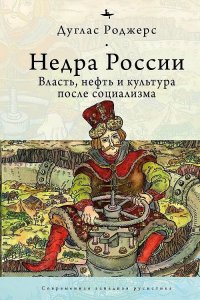 Недра России. Власть, нефть и культура после социализма