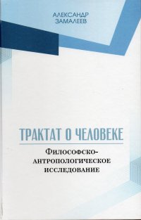 Трактат о человеке. Философско-антропологическое исследование