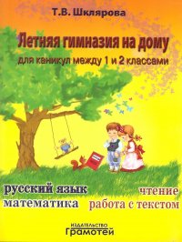 Летняя гимназия на дому для каникул между 1 и 2 классами. Русский язык. Чтение. Работа с текстом. Математика