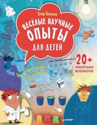 Веселые научные опыты для детей. 20+ увлекательных экспериментов в домашних условиях