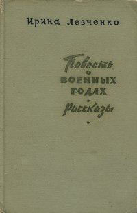 Ирина Левченко. Повесть о военных годах. Рассказы