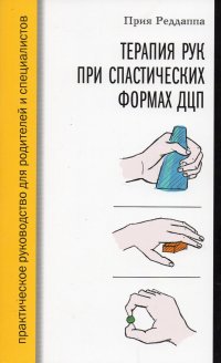 Терапия рук при спастических формах ДЦП. Практическое руководство для родителей и специалистов