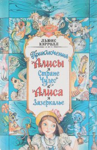 Приключения Алисы в стране Чудес. Сквозь зеркало и что там увидела Алиса, или Алиса в Зазеркалье