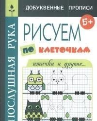 Готовимся к школе. Прописи для дошкольников. Серия Послушная рука. Рисуем по клеточкам. Птички и другие