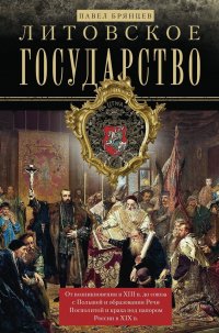 Литовское государство. От возникновения в XIII веке до союза с Польшей и образования Речи Посполитой