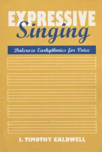 Expressive singing : Dalcroze eurhythmics for voice