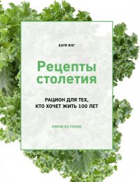 Рецепты столетия. Рацион для тех, кто хочет прожить 100 лет