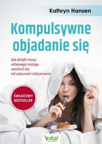 Kompulsywne objadanie się. Jak dzięki mocy własnego mózgu uwolnić się od zaburzeń odżywiania