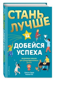 Стань лучше и добейся успеха. Жизненные навыки для целеустремленных детей