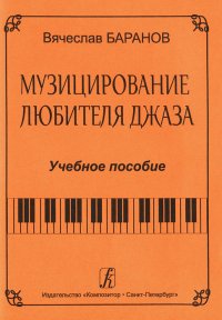 Музицирование любителя джаза. Пособие по начальн. обуч. джаз. импровизации. Старшие классы ДМШ и ДШИ