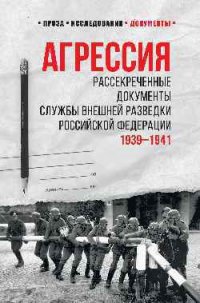 Агрессия. Рассекреченные документы Службы внешней разведки Российской Федерации. 1939-1941