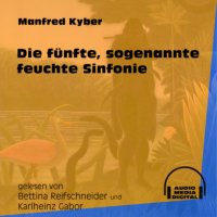 Die fünfte, sogenannte feuchte Sinfonie (Ungekürzt)