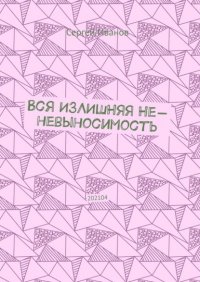 Вся ИЗЛИШНЯЯ Не-невыносимость. 202104