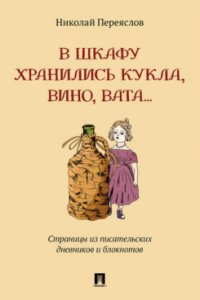 В шкафу хранились кукла, вино, вата... : страницы из писательских дневников и блокнотов