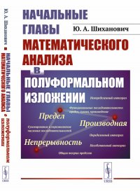 Начальные главы математического анализа в полуформальном изложении (…где не требуется даже школьных знаний начал анализа)