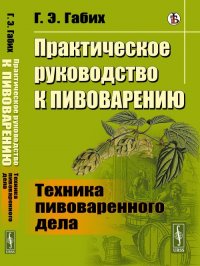 Практическое руководство к пивоварению: Техника пивоваренного дела. Пер. с нем