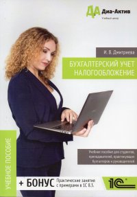 Бухгалтерский учет. Налогообложение. Теория и практика: учеб. пособие для студентов, преподавателей, практикующих бухгалтеров и руководителей. Изд. 2-е