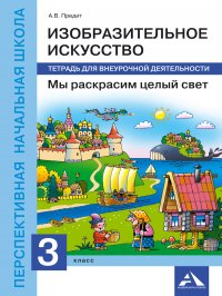 Изобразительное искусство. Мы раскрасим целый свет. Тетрадь для внеурочной деятельности. 3 класс