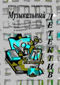 Музыкальный детектив. Занимательное пособие по музыкальной литературе в вопросах и ответах