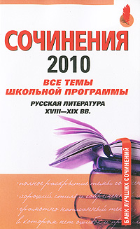 Сочинения 2010. Все темы школьной программы. Русская литература XVIII-XIX вв