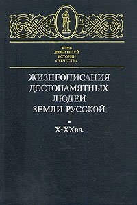 Жизнеописания достопамятных людей земли русской Х - ХХ вв