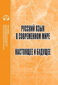 Русский язык в современном мире: Настоящее и будущее: сб. статей