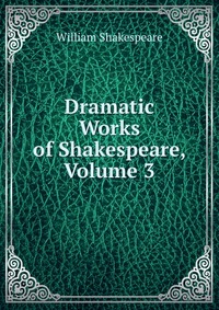 Dramatic Works of Shakespeare, Volume 3